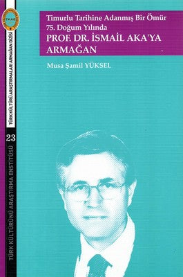 75.Doğum Yılında Prof.Dr.İsmail Akaya Armağan-Timurlu Tarihine Adanmış Bir Ömür | Türk Kültürünü Araştırma Enstitüsü