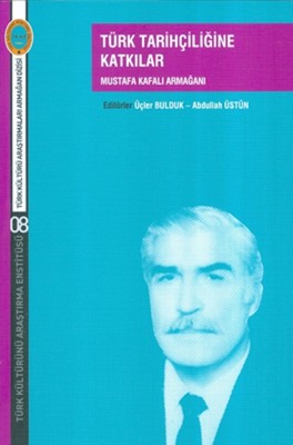 Türk Tarihçiliğine Katkılar-Mustafa Kafalı Armağanı | Türk Kültürünü Araştırma Enstitüsü
