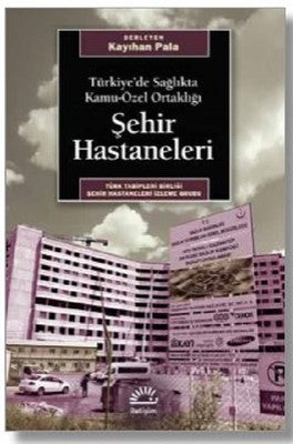 Şehir Hastaneleri-Türkiye'de Sağlıkta Kamu-Özel Ortaklığı | İletişim Yayınları