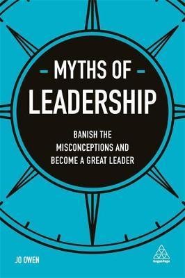 Myths of Leadership: Banish the Misconceptions and Become a Great Leader (Business Myths) | Kogan Page