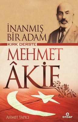 İnanmış Bir Adam Kırk Derste Mehmet Akif | Ensar Neşriyat
