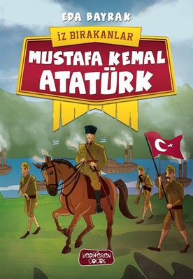 Mustafa Kemal Atatürk-İz Bırakanlar | Yediveren Çocuk