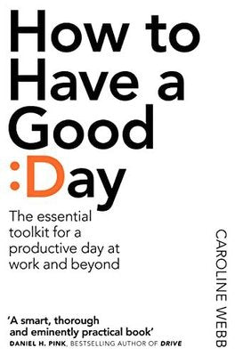 How To Have A Good Day: The Essential Toolkit for a Productive Day at Work and Beyond | Pan MacMillan
