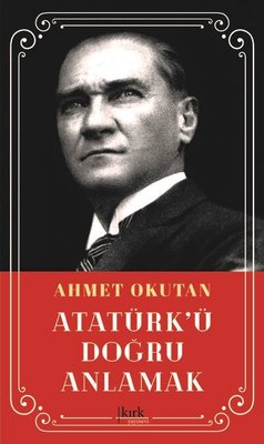 Atatürk'ü Doğru Anlamak | Kırk Yayınevi