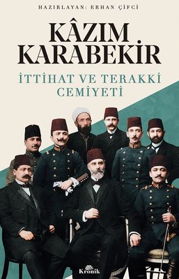 Kazım Karabekir - İttihat ve Terakki Cemiyeti | Kronik Kitap