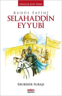 Kudüs Fatihi Selahaddin Eyyubi-Gençler İçin Tarih | Aden Yayınevi