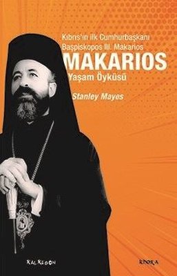 Makarios: Kıbrıs'ın İlk Cumhurbaşkanı Başpiskopos 3. Makarios'un Yaşam Öyküsü | Kalkedon
