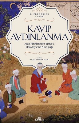 Kayıp Aydınlanma-Arap Fetihlerinden Timur'a Orta Asya'nın Altın Çağı | Kronik Kitap