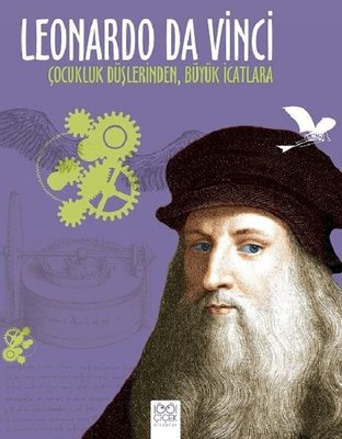 Leonardo Da Vinci-Çocukluk Düşlerinden Büyük İcatlara | 1001 Çiçek