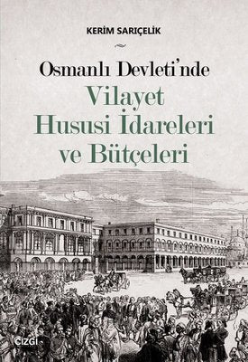 Osmanlı Devleti'nde Vilayet Hususi İdareleri ve Bütçeleri | Çizgi Kitapevi
