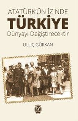 Atatürk'ün İzinde Türkiye Dünyayı Değiştirecektir | Tekin Yayınevi