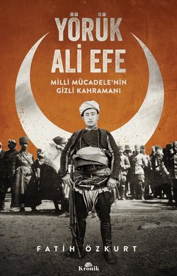 Yörük Ali Efe-Milli Mücadele'nin Gizli Kahramanı | Kronik Kitap