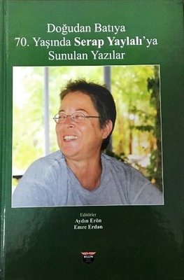 Doğudan Batıya 70.Yaşında Serap Yaylalı'ya Sunulan Yazılar | Bilgin Kültür Sanat