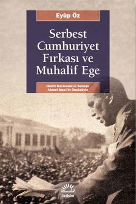 Serbest Cumhuriyet Fırkası ve Muhalif Ege | İletişim Yayınları