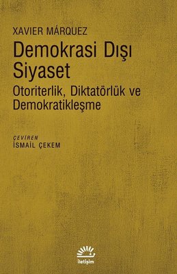 Demokrasi Dışı Siyaset-Otoriterlik Diktatörlük ve Demokratikleşme | İletişim Yayınları