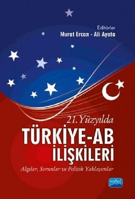 21.Yüzyılda Türkiye-AB İlişkileri: Algılar-Sorunlar ve Politik Yaklaşımlar | Nobel Akademi Yayıncılık