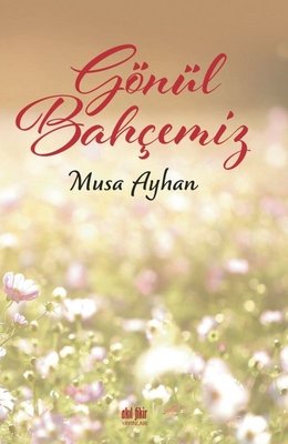 Gönül Bahçemiz | Akıl Fikir Yayınları