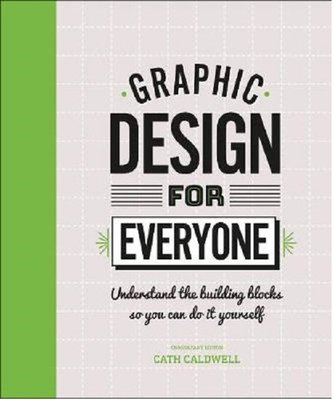 Graphic Design For Everyone: Understand the Building Blocks so You can Do It Yourself | Dorling Kindersley Publisher