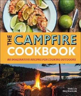 The Campfire Cookbook: 80 Imaginative Recipes for Cooking Outdoors | Dorling Kindersley Publisher
