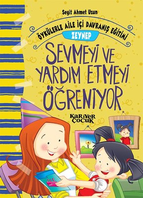 Zeynep Sevmeyi ve Yardım Etmeyi Öğreniyor-Öykülerle Aile İçi Davranış Eğitimi | Kariyer Çocuk