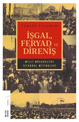 İşgal Feryad ve Direniş-Milli Mücadele İstanbul Mitingleri | Ketebe Yayınları