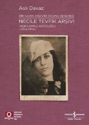 Bir Kadın Arşivini Okuma Denemesi: Necile Tevfik Arşivi Açıklamalı Kataloğu (1924-1954) | İş Bankası Kültür Yayınları
