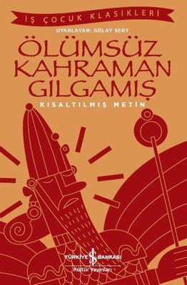 Ölümsüz Kahraman Gılgamış-Kısaltılmış Metin-İş Çocuk Klasikleri | İş Bankası Kültür Yayınları