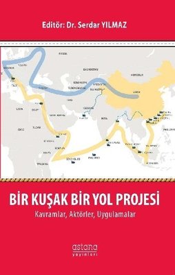 Bir Kuşak Bir Yol Projesi KavramlarAktörlerUygulamlar | Astana Yayınları