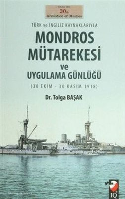 Türk ve İngiliz Kaynaklarıyla Mondros Mütarekesi ve Uygulama Günlüğü | IQ Kültür Sanat Yayıncılık