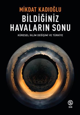 Bildiğiniz Havaların Sonu-Küresel İklim Değişimi ve Türkiye | Sia