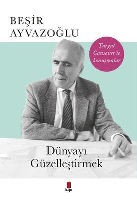 Dünyayı Güzelleştirmek-Turgut Cansever'le Konuşmalar | Kapı Yayınları