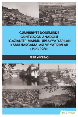 Cumhuriyet Döneminde Güneydoğu Anadolu Gaziantep-Mardin-Urfa'ya Yapılan Kamu Harcamaları ve Yatırıml | Hiperlink