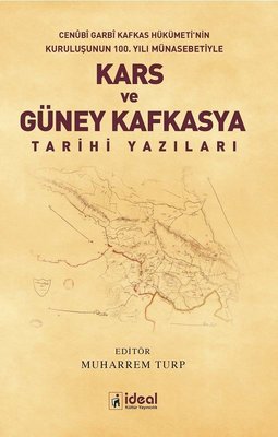 Kars ve Güney Kafkasya Tarihi-Cenübi Garbi Kafkas Hükümeti'nin Kuruluşunun 100.Yılı Münasebetiyle | İdeal Kültür Yayıncılık