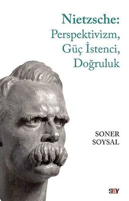 Nietzsche: Perspektivizm-Güç İstenci-Doğruluk | Say Yayınları