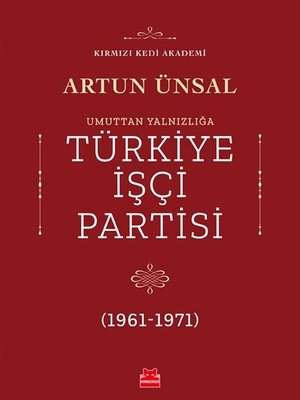 Umuttan Yalnızlığa Türkiye İşçi Partisi 1961-1971 | Kırmızı Kedi