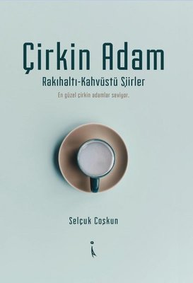 Çirkin Adam: Rakıhaltı-Kahvüstü Şiirler | İkinci Adam Yayınları