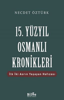 15.Yüzyıl Osmanlı Kronikleri-İlk İki Asrın Yaşayan Hafızası | Bilge Kültür Sanat