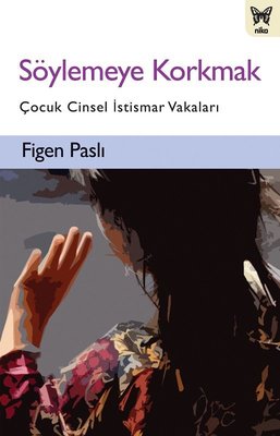 Söylemeye Korkmak: Çocuk Cinsel İstismar Vakaları | Nika Yayınevi