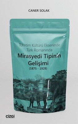 Tüketim Kültürü Ekseninde Türk Romanında Mirasyedi Tipinin Gelişimi (1875 - 1928) | Çizgi Kitapevi