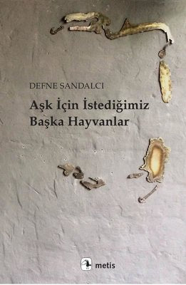 Aşk İçin İstediğimiz Başka Hayvanlar | Metis Yayınları