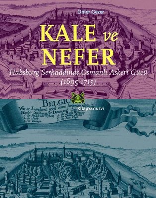 Kale ve Nefer-Habsburg Serhaddinde Osmanlı Askeri Gücü 1699-1715 | Kitap Yayınevi
