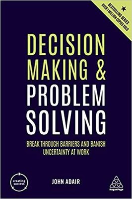Decision Making and Problem Solving: Break Through Barriers and Banish Uncertainty at Work (Creating | Kogan Page