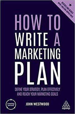 How to Write a Marketing Plan: Define Your Strategy Plan Effectively and Reach Your Marketing Goals | Kogan Page