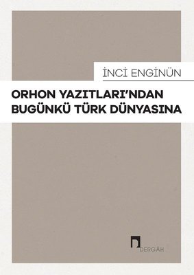 Orhon Yazıtları'ndan Bugünkü Türk Dünyasına | Dergah Yayınları