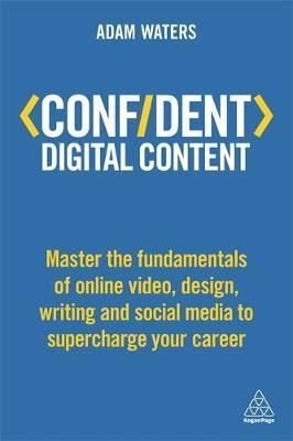 Confident Digital Content: Master the Fundamentals of Online Video Design Writing and Social Media | Kogan Page