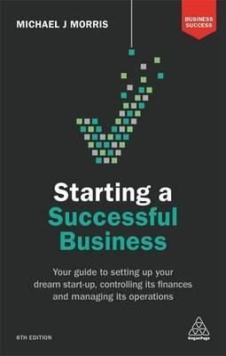 Starting a Successful Business: Your Guide to Setting Up Your Dream Start-up Controlling its Financ | Kogan Page