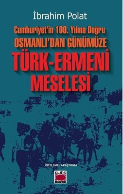 Cumhuriyet'in 100.Yılına Doğru Osmanlı'dan Günümüze Türk-Ermeni Meselesi | Elips Kitapları