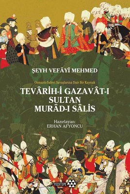 Tevarih-i Gazavat-ı Sultan Murad-ı Salis: Osmanlı Safevi Savaşlarına Dair Bir Kaynak | Yeditepe Yayınevi
