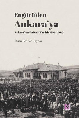 Engürüden Ankaraya Ankaranın İktisadi Tarihi 1892-1962 | Efil Yayınevi Yayınları