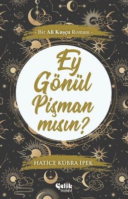Ey Gönül Pişman mısın?-Bir Ali Kuşçu Romanı | Çelik Yayınevi